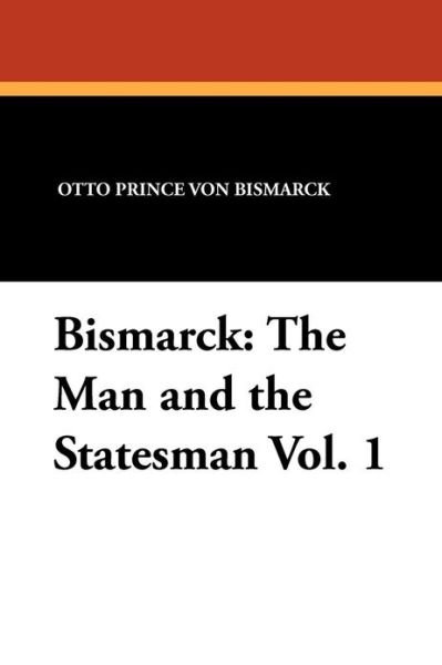 Otto Prince Von Bismarck · Bismarck: the Man and the Statesman Vol. 1 (Paperback Book) (2024)