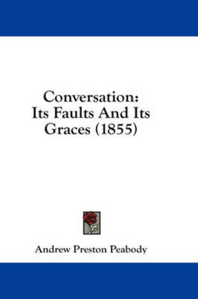 Cover for Andrew P Peabody · Conversation: Its Faults and Its Graces (1855) (Hardcover Book) (2008)