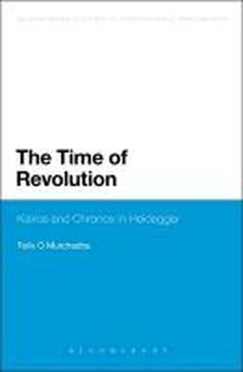 Cover for O Murchadha, Dr Felix (National University of Ireland, Galway, Ireland) · The Time of Revolution: Kairos and Chronos in Heidegger - Bloomsbury Studies in Continental Philosophy (Hardcover Book) (2012)