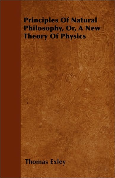 Cover for Thomas Exley · Principles of Natural Philosophy, Or, a New Theory of Physics (Paperback Book) (2010)