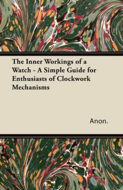 Cover for Anon. · The Inner Workings of a Watch - A Simple Guide for Enthusiasts of Clockwork Mechanisms (Paperback Book) (2011)