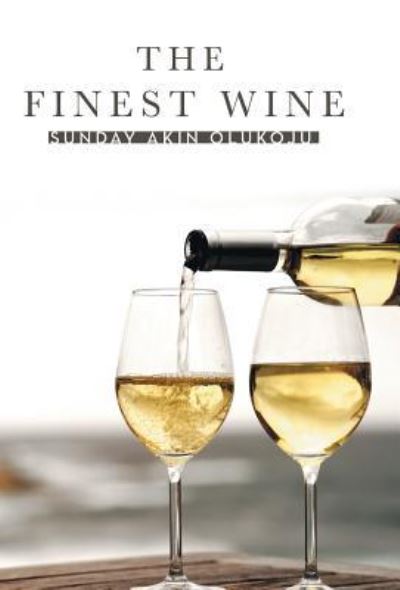 Cover for Sunday Akin Olukoju · The Finest Wine (Hardcover Book) (2013)