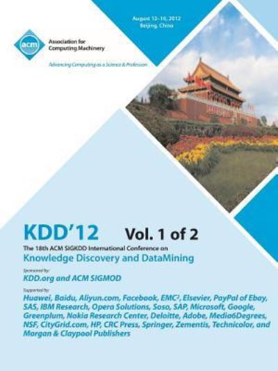 Kdd12: The 18th ACM SIGKDD International Conference on Knowledge Discovery and DataMining V1 - Kdd 12 Conference Committee - Books - ACM - 9781450319461 - January 24, 2013