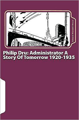 Cover for Edward Mandell House · Philip Dru: Administrator a Story of Tomorrow 1920-1935 (Paperback Book) (2010)