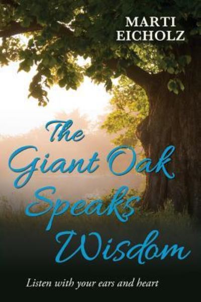 Cover for Marti Eicholz · The Giant Oak Speaks Wisdom: Listen with Your Ears and Heart (Paperback Book) (2016)