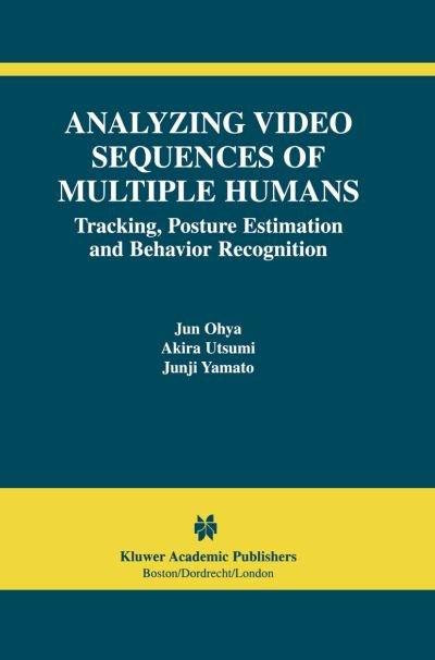 Cover for Jun Ohya · Analyzing Video Sequences of Multiple Humans: Tracking, Posture Estimation and Behavior Recognition - the International Series in Video Computing (Pocketbok) [Softcover Reprint of the Original 1st Ed. 2002 edition] (2012)