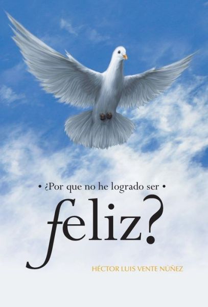 Cover for Hector Luis Vente Nunez · Por Que No He Logrado Ser Feliz? (Innbunden bok) (2013)