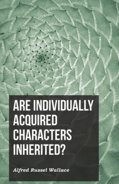 Are Individually Acquired Characters Inherited? - Alfred Russel Wallace - Books - Read Books - 9781473329461 - May 19, 2016