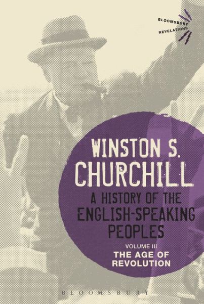 Cover for Sir Sir Winston S. Churchill · A History of the English-Speaking Peoples Volume III: The Age of Revolution - Bloomsbury Revelations (Hardcover Book) [Pod edition] (2015)