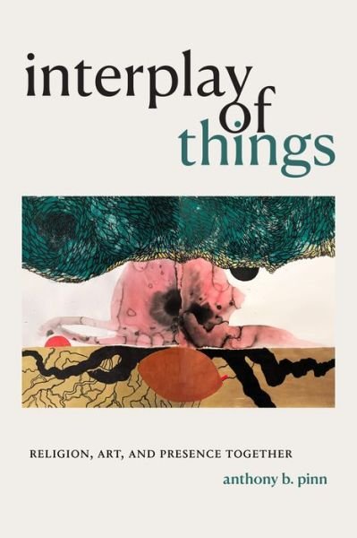 Cover for Anthony B. Pinn · Interplay of Things: Religion, Art, and Presence Together (Paperback Book) (2021)