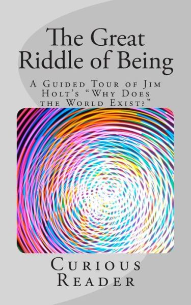 Cover for Curious Reader · The Great Riddle of Being: a Guided Tour of Jim Holt's Why Does the World Exist? (Paperback Book) (2012)