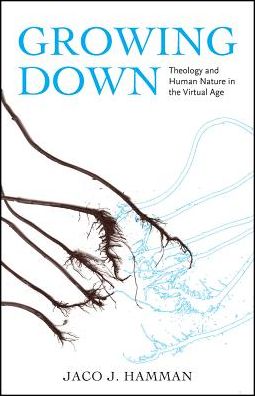 Cover for Jaco J. Hamman · Growing Down: Theology and Human Nature in the Virtual Age (Hardcover Book) (2017)