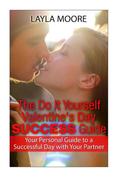 Cover for Layla Moore · The Do It Yourself Valentine?s Day Success Guide: Your Personal Guide to a Successful Day with Your Partner (Paperback Bog) (2014)