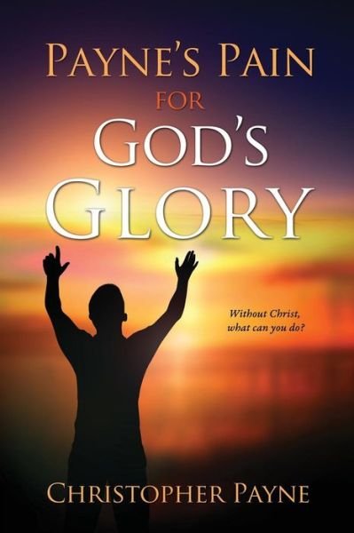Cover for Christopher Payne · Payne's Pain for God's Glory (Paperback Book) (2016)