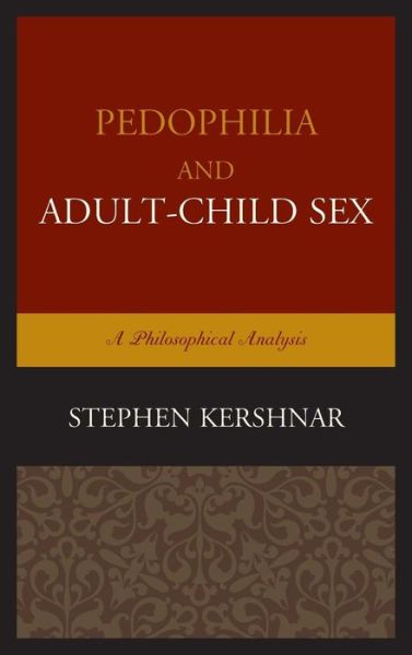 Cover for Stephen Kershnar · Pedophilia and Adult–Child Sex: A Philosophical Analysis (Hardcover Book) (2015)
