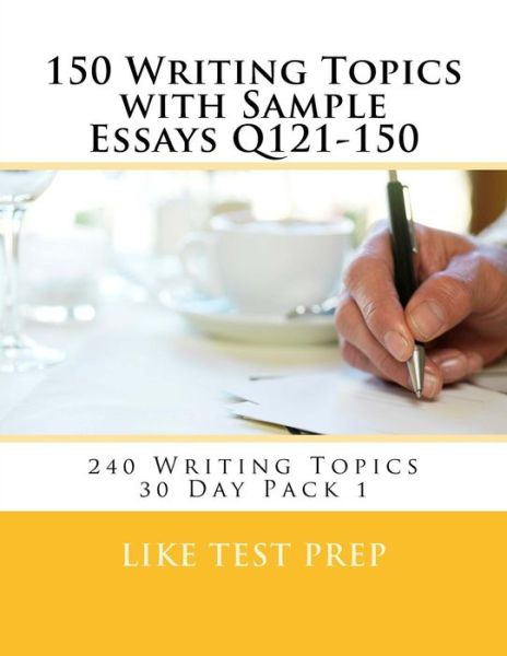 Cover for Like Test Prep · 150 Writing Topics with Sample Essays Q121-150: 240 Writing Topics 30 Day Pack 1 (Volume 1) (Paperback Bog) (2014)