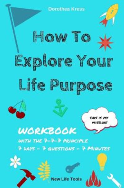 Cover for Dorothea Kress · How to Explore Your Life Purpose: with the 7-7-7 Principle (Paperback Book) (2014)