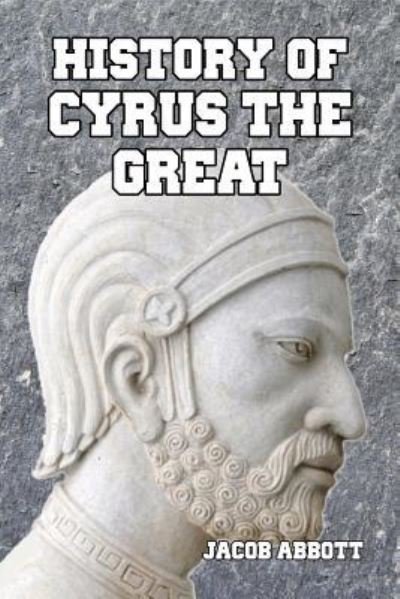 History of Cyrus the Great - Jacob Abbott - Books - Createspace Independent Publishing Platf - 9781501039461 - September 2, 2014