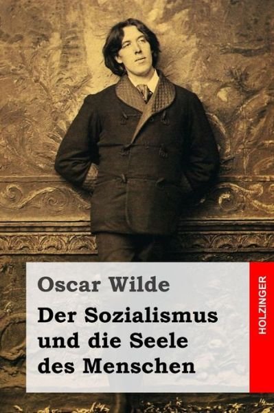 Der Sozialismus Und Die Seele Des Menschen - Oscar Wilde - Books - Createspace - 9781508548461 - February 20, 2015