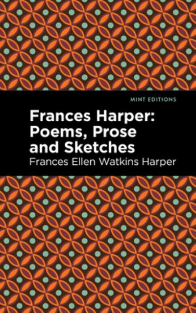 Frances Harper: Poems, Prose and Sketches - Mint Editions - Frances Ellen Watkins Harper - Livros - West Margin Press - 9781513133461 - 31 de março de 2022