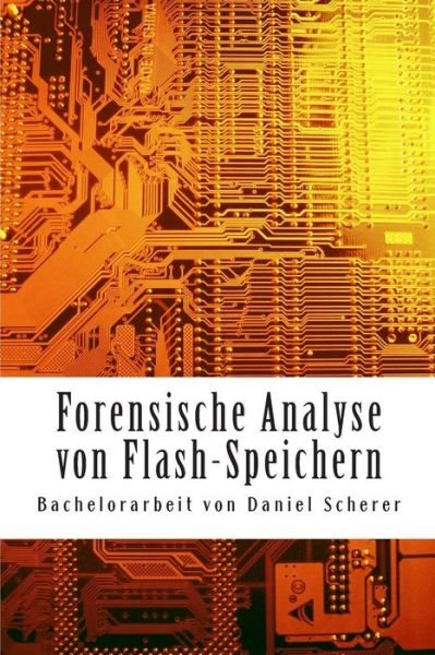 Forensische Analyse Von Flash-speichern: Bachelorarbeit - Daniel Scherer - Livros - Createspace - 9781514376461 - 17 de junho de 2015
