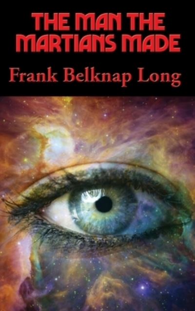 Cover for Frank Belknap Long · The Man the Martians Made (Hardcover Book) (2021)