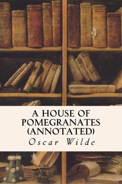 Cover for Oscar Wilde · A House of Pomegranates (Annotated) (Taschenbuch) (2015)