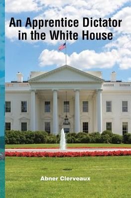 Abner Clerveaux · An Apprentice Dictator in the White House (Pocketbok) (2016)