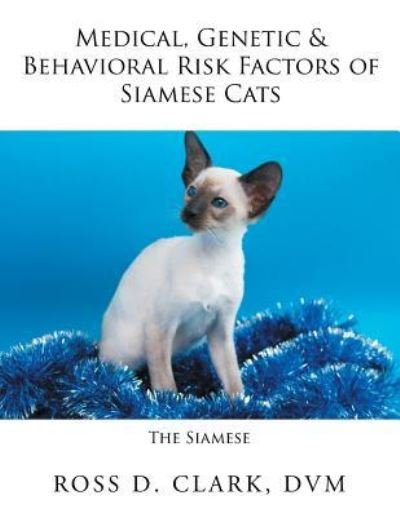 Cover for DVM Ross D Clark · Medical, Genetic &amp; Behavioral Risk Factors of Siamese Cats (Paperback Book) (2017)