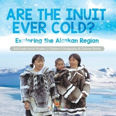 Cover for Baby Professor · Are the Inuit Ever Cold?: Exploring the Alaskan Region 3rd Grade Social Studies Children's Geography &amp; Cultures Books (Paperback Book) (2021)