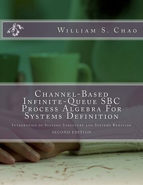 Cover for William S Chao · Channel-Based Infinite-Queue SBC Process Algebra For Systems Definition (Taschenbuch) (2017)