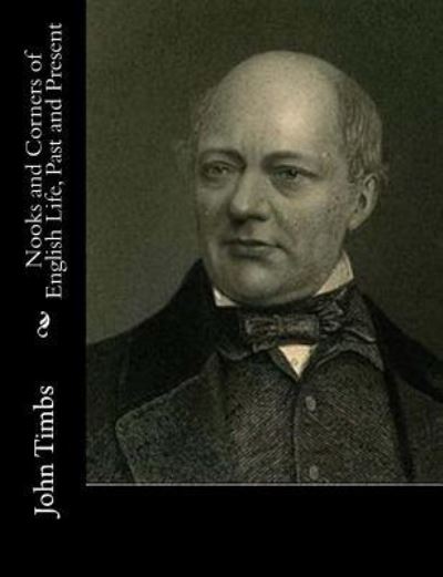 Nooks and Corners of English Life, Past and Present - John Timbs - Books - Createspace Independent Publishing Platf - 9781547020461 - June 6, 2017