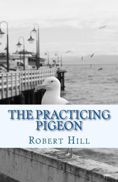 Cover for Robert Hill · The Practicing Pigeon (Paperback Book) (2017)