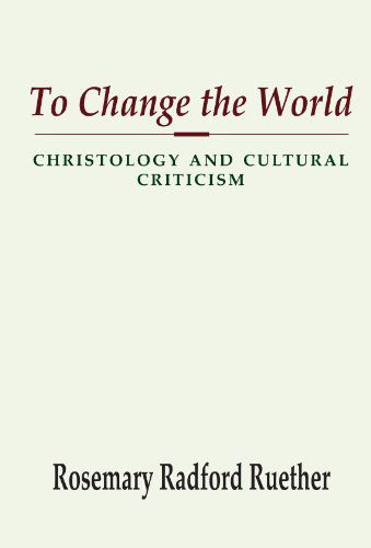 Cover for Rosemary Radford Ruether · To Change the World: Christology and Cultural Criticism (Paperback Book) (2001)