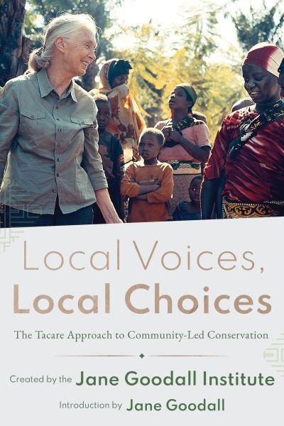 Cover for Jane Goodall · Local Voices, Local Choices: The Tacare Approach to Community-Led Conservation (Hardcover Book) (2022)