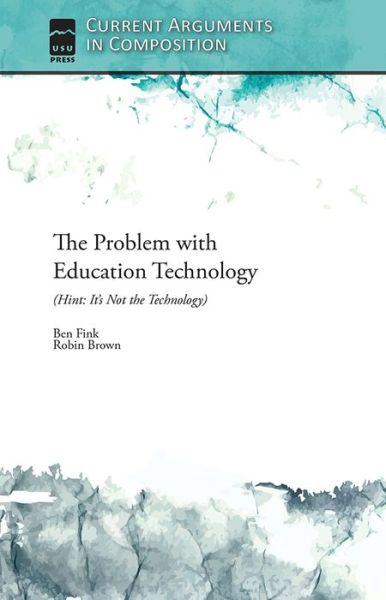 Cover for Ben Fink · The Problem with Education Technology (Hint: It's Not the Technology) - Current Arguments in Composition (Paperback Book) (2016)