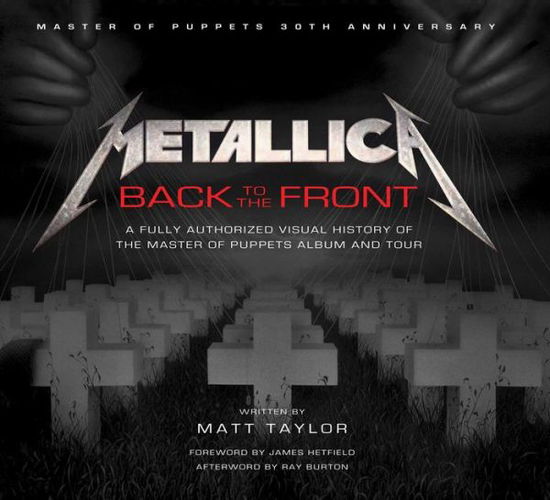 Metallica: Back to the Front: A Fully Authorized Visual History of the Master of Puppets Album and Tour - Matt Taylor - Libros - Insight Editions - 9781608877461 - 13 de septiembre de 2016