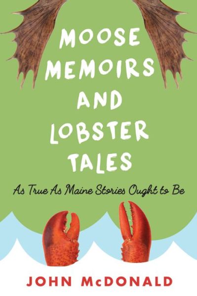 Cover for John McDonald · Moose Memoirs and Lobster Tales: As True as Maine Stories Ought to Be (Paperback Book) (2016)