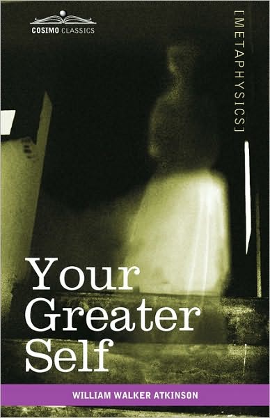 Your Greater Self: the Inner Consciousness: a Course of Lessons on the Inner Planes of the Mind, Intuition, Instinct, Automatic Mentation, and Other Wonderful Phases of Mental Phenomena - William Walker Atkinson - Livros - Cosimo Classics - 9781616403461 - 1 de julho de 2010