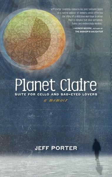 Cover for Jeff Porter · Planet Claire: Suite for Cello and Sad-Eyed Lovers - A Memoir (Paperback Book) (2021)