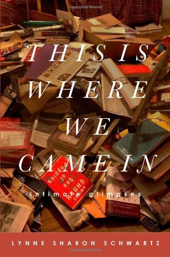 Cover for Lynne Sharon Schwartz · This Is Where We Came In: Intimate Glimpses (Inbunden Bok) (2014)