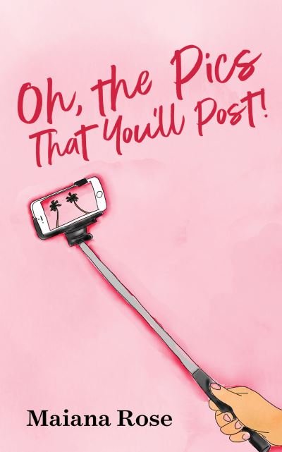 Cover for Maiana Rose · Oh, The Pics That You'll Post! (Paperback Book) (2021)