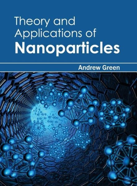 Cover for Andrew Green · Theory and Applications of Nanoparticles (Gebundenes Buch) (2015)
