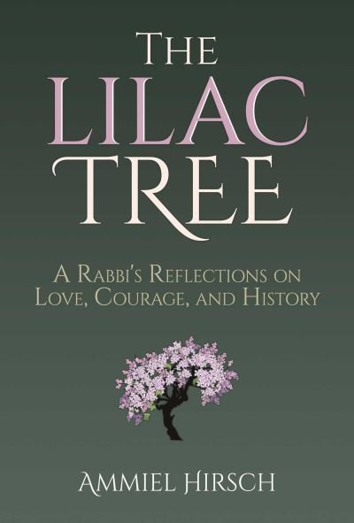 Cover for Rabbi Ammiel Hirsch · The Lilac Tree: A Rabbi's Reflections on Love, Courage, and History (Hardcover Book) (2023)