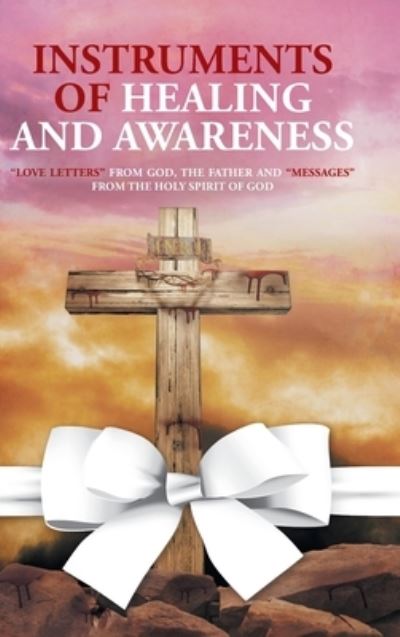 Cover for Joanne Grace Smith McNeilly · Instruments of Healing and Awareness: Love Letters from GOD, The Father And Messages from The Holy Spirit of GOD (Hardcover Book) (2020)