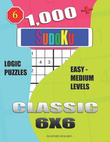 1,000 + Sudoku Classic 6x6 - Basford Holmes - Books - Independently Published - 9781650373461 - December 24, 2019