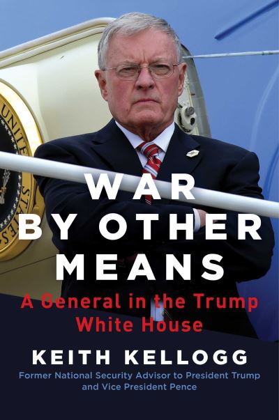 Cover for Keith Kellogg · War by Other Means: A General in the Trump White House (Hardcover Book) (2021)