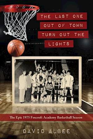 Cover for David Albee · The Last One Out of Town Turn Out the Lights: The Epic 1975 Foxcroft Academy Basketball Season (Paperback Book) (2025)