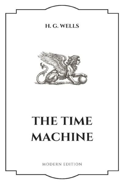 The Time Machine - H G Wells - Books - Independently Published - 9781690692461 - September 3, 2019