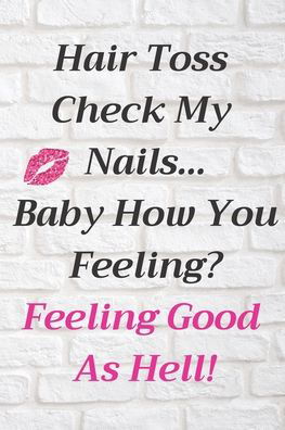 Hair Toss Check My Nails...Baby How You Feeling? Feeling Good as Hell! - Jeelan Jones - Kirjat - Independently Published - 9781697846461 - lauantai 5. lokakuuta 2019